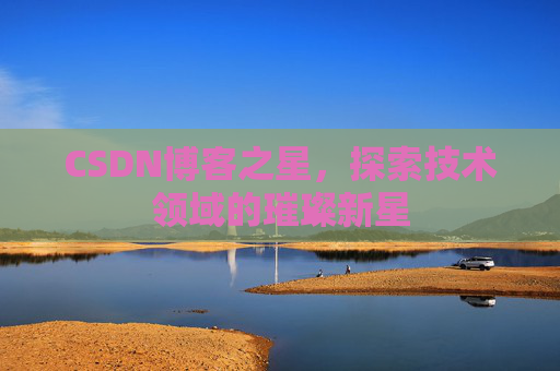 CSDN博客之星，探索技术领域的璀璨新星